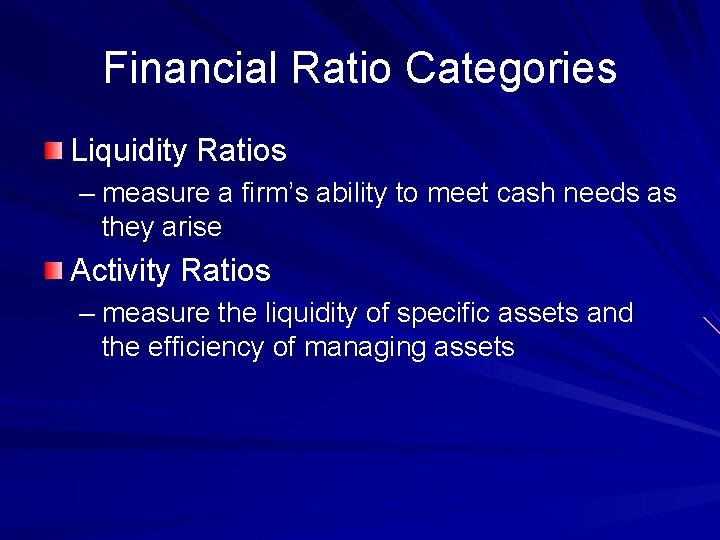 Financial Ratio Categories Liquidity Ratios – measure a firm’s ability to meet cash needs
