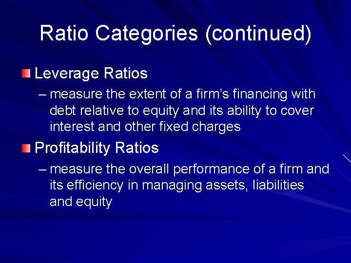 Ratio Categories (continued) Leverage Ratios – measure the extent of a firm’s financing with
