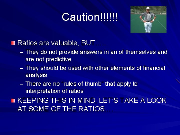Caution!!!!!! Ratios are valuable, BUT…. . – They do not provide answers in an