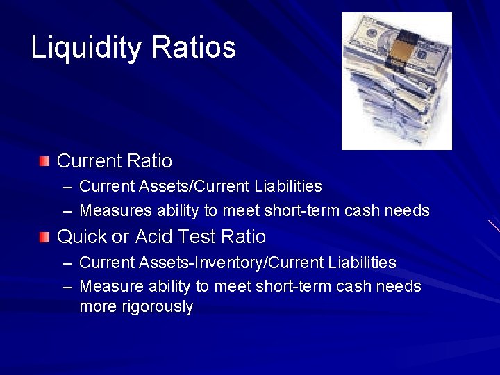 Liquidity Ratios Current Ratio – Current Assets/Current Liabilities – Measures ability to meet short-term