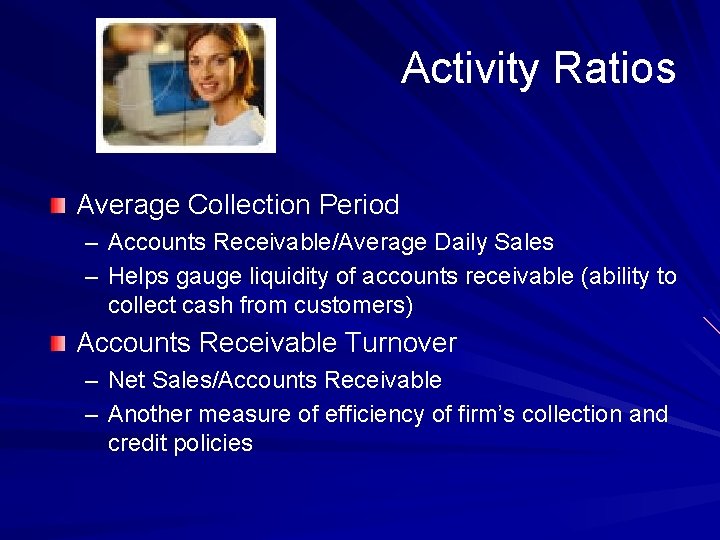 Activity Ratios Average Collection Period – Accounts Receivable/Average Daily Sales – Helps gauge liquidity