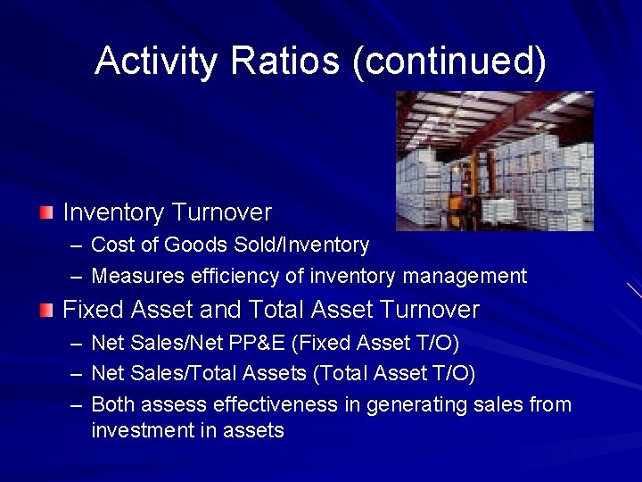 Activity Ratios (continued) Inventory Turnover – Cost of Goods Sold/Inventory – Measures efficiency of