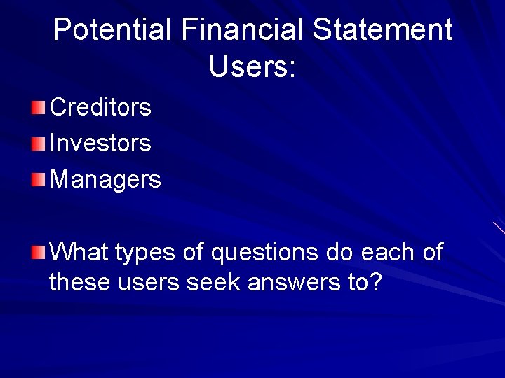 Potential Financial Statement Users: Creditors Investors Managers What types of questions do each of