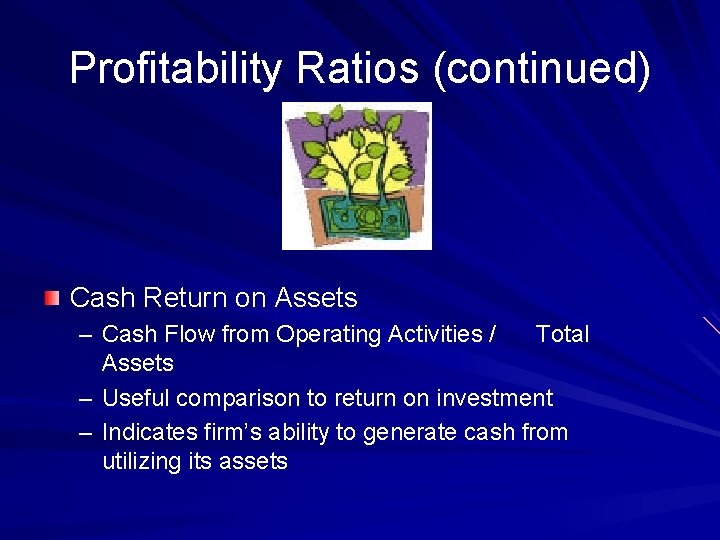 Profitability Ratios (continued) Cash Return on Assets – Cash Flow from Operating Activities /