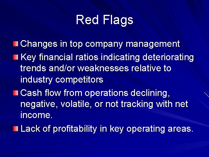 Red Flags Changes in top company management Key financial ratios indicating deteriorating trends and/or