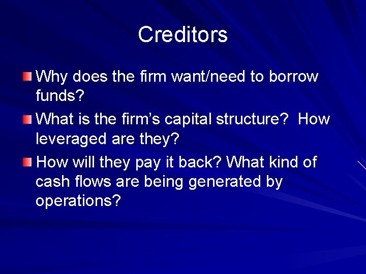 Creditors Why does the firm want/need to borrow funds? What is the firm’s capital
