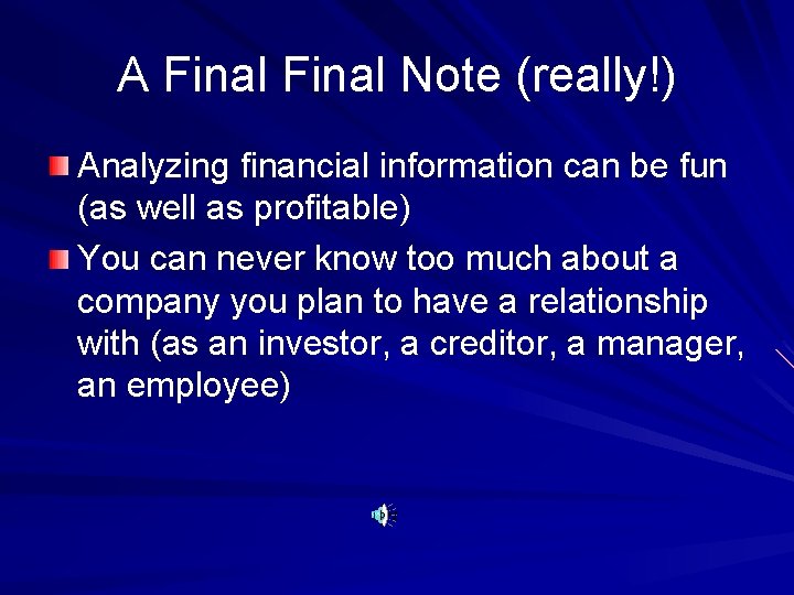 A Final Note (really!) Analyzing financial information can be fun (as well as profitable)