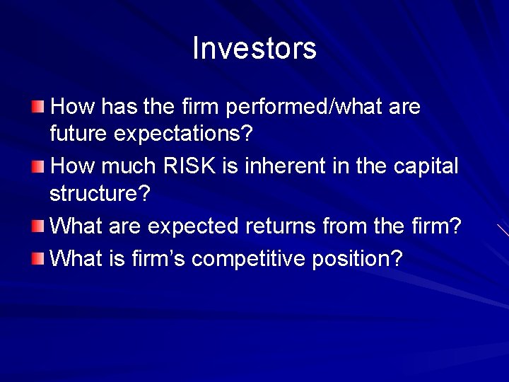 Investors How has the firm performed/what are future expectations? How much RISK is inherent
