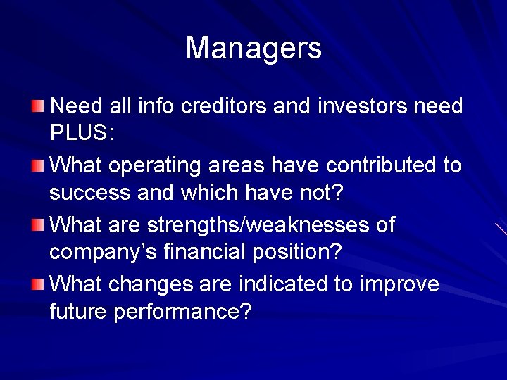 Managers Need all info creditors and investors need PLUS: What operating areas have contributed