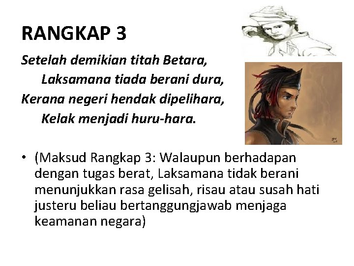 RANGKAP 3 Setelah demikian titah Betara, Laksamana tiada berani dura, Kerana negeri hendak dipelihara,