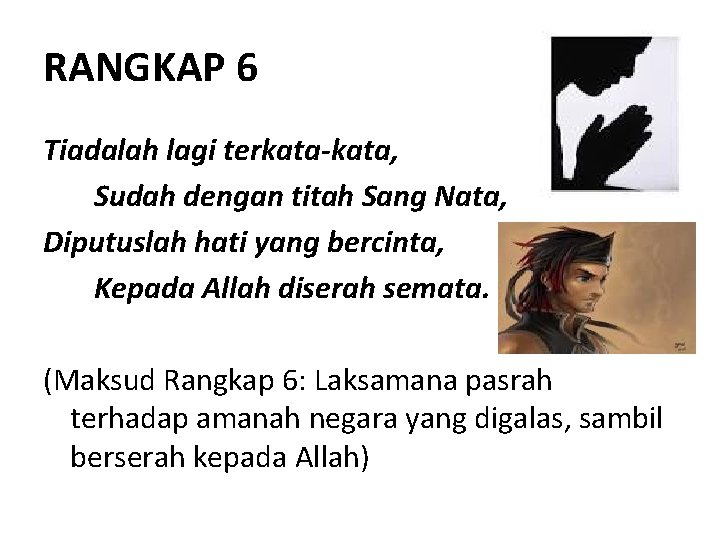 RANGKAP 6 Tiadalah lagi terkata-kata, Sudah dengan titah Sang Nata, Diputuslah hati yang bercinta,