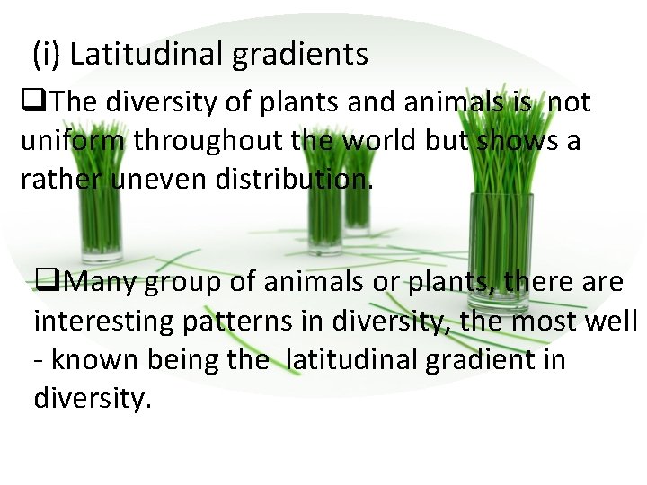 (i) Latitudinal gradients q. The diversity of plants and animals is not uniform throughout