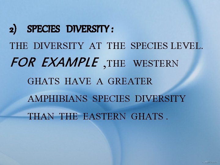2) SPECIES DIVERSITY : THE DIVERSITY AT THE SPECIES LEVEL. FOR EXAMPLE , THE