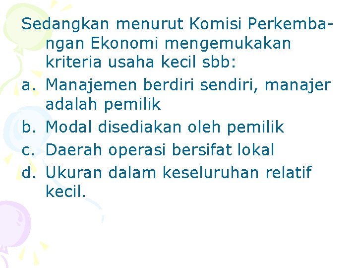 Sedangkan menurut Komisi Perkembangan Ekonomi mengemukakan kriteria usaha kecil sbb: a. Manajemen berdiri sendiri,