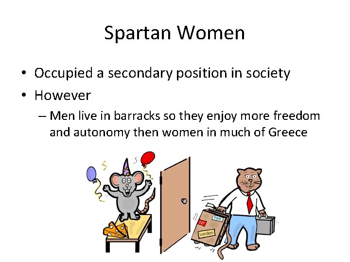 Spartan Women • Occupied a secondary position in society • However – Men live