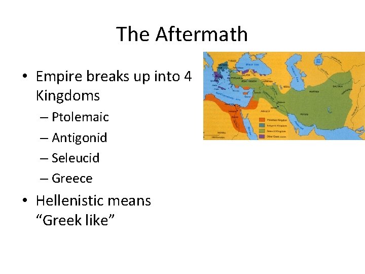 The Aftermath • Empire breaks up into 4 Kingdoms – Ptolemaic – Antigonid –