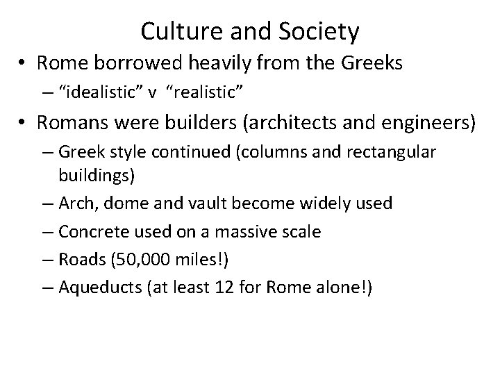 Culture and Society • Rome borrowed heavily from the Greeks – “idealistic” v “realistic”