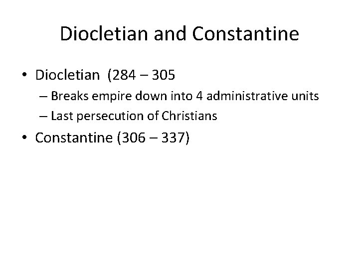 Diocletian and Constantine • Diocletian (284 – 305 – Breaks empire down into 4