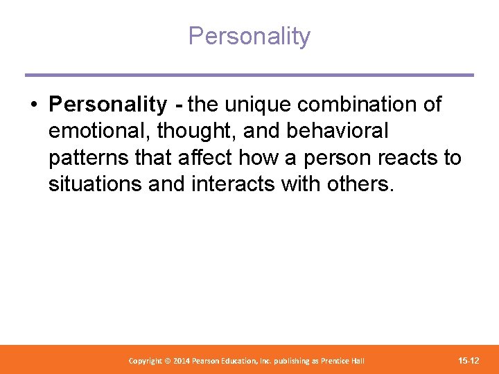 Personality • Personality - the unique combination of emotional, thought, and behavioral patterns that