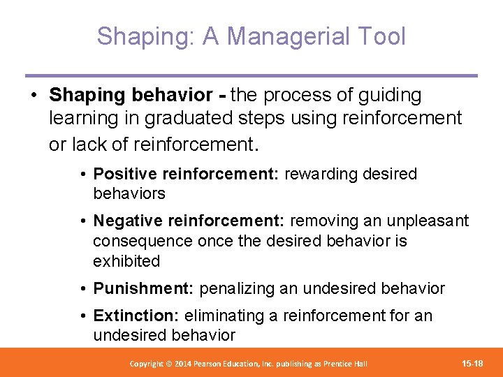 Shaping: A Managerial Tool • Shaping behavior - the process of guiding learning in