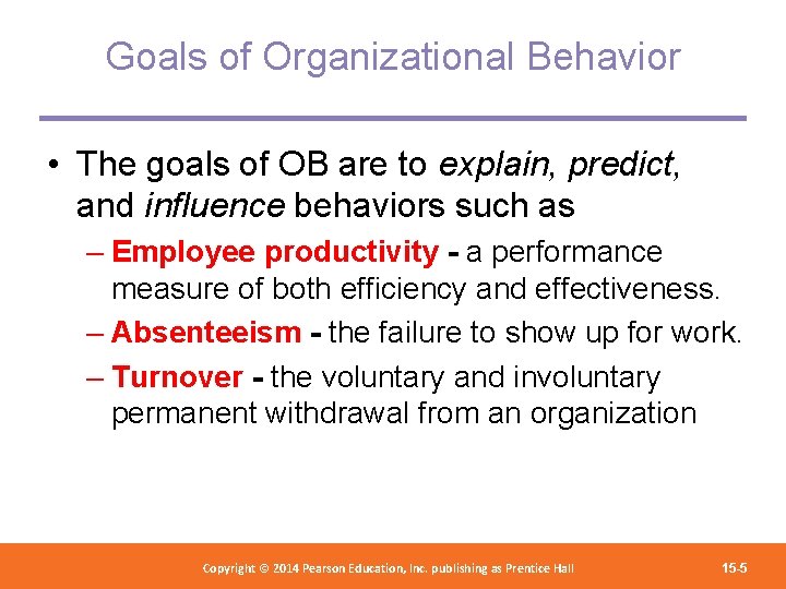 Goals of Organizational Behavior • The goals of OB are to explain, predict, and