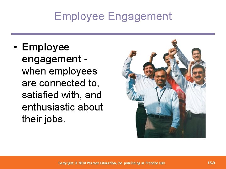 Employee Engagement • Employee engagement when employees are connected to, satisfied with, and enthusiastic