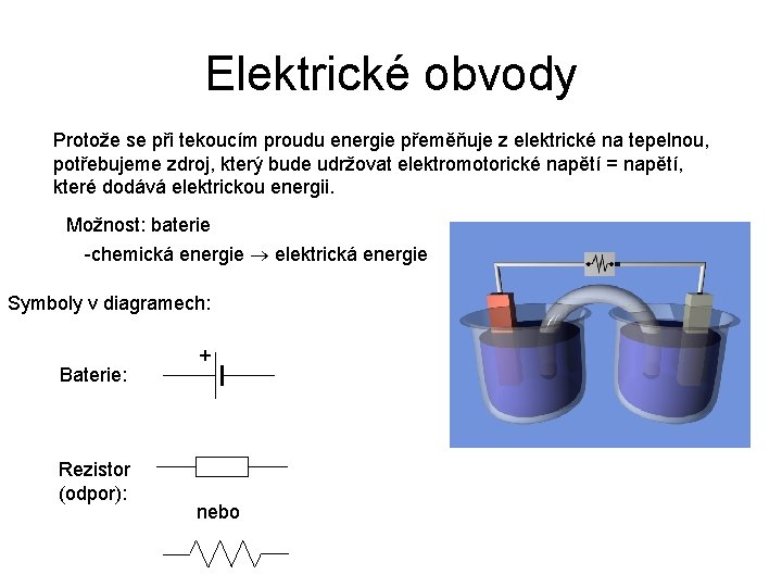 Elektrické obvody Protože se při tekoucím proudu energie přeměňuje z elektrické na tepelnou, potřebujeme