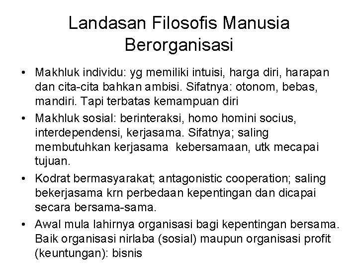 Landasan Filosofis Manusia Berorganisasi • Makhluk individu: yg memiliki intuisi, harga diri, harapan dan