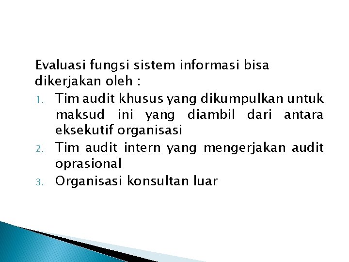 Evaluasi fungsi sistem informasi bisa dikerjakan oleh : 1. Tim audit khusus yang dikumpulkan