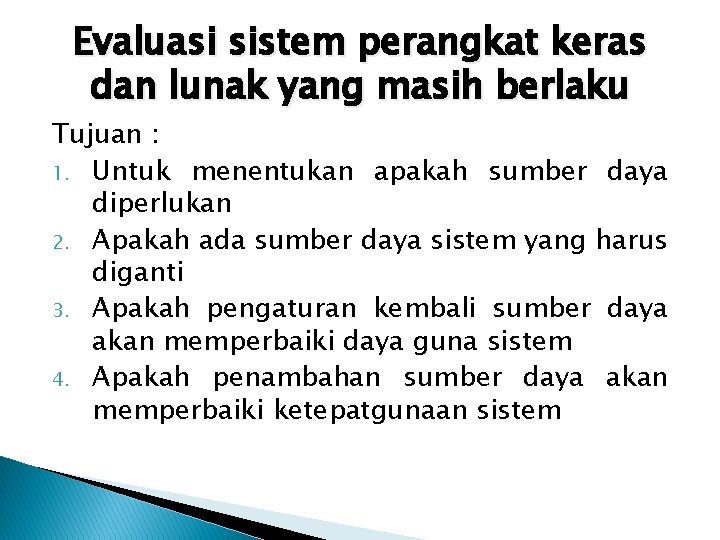 Evaluasi sistem perangkat keras dan lunak yang masih berlaku Tujuan : 1. Untuk menentukan Evaluasi sistem perangkat keras dan lunak yang masih berlaku Tujuan : 1. Untuk menentukan