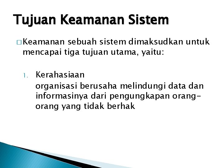 Tujuan Keamanan Sistem � Keamanan sebuah sistem dimaksudkan untuk mencapai tiga tujuan utama, yaitu: Tujuan Keamanan Sistem � Keamanan sebuah sistem dimaksudkan untuk mencapai tiga tujuan utama, yaitu: