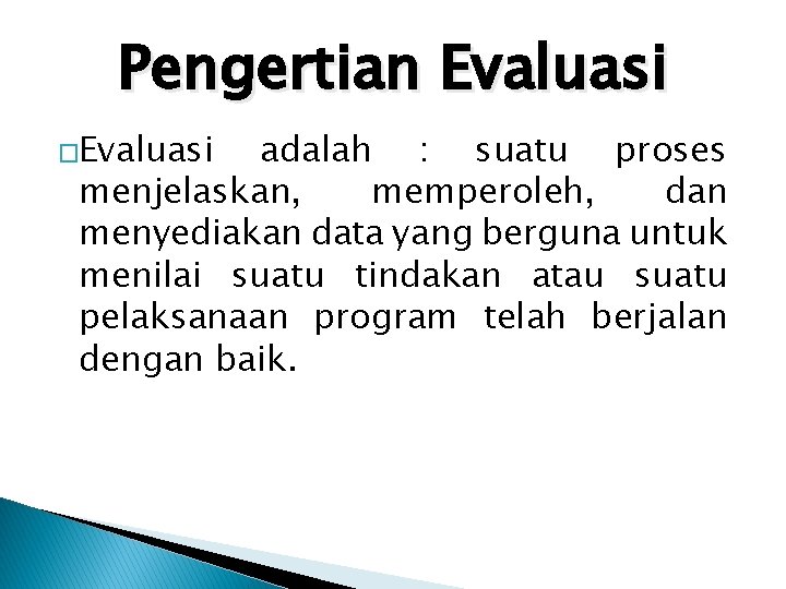 Pengertian Evaluasi �Evaluasi adalah : suatu proses menjelaskan, memperoleh, dan menyediakan data yang berguna