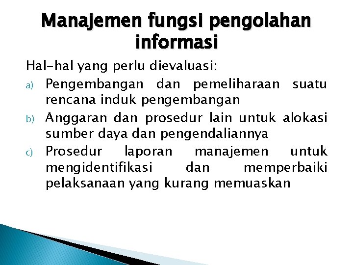 Manajemen fungsi pengolahan informasi Hal-hal yang perlu dievaluasi: a) Pengembangan dan pemeliharaan suatu rencana Manajemen fungsi pengolahan informasi Hal-hal yang perlu dievaluasi: a) Pengembangan dan pemeliharaan suatu rencana