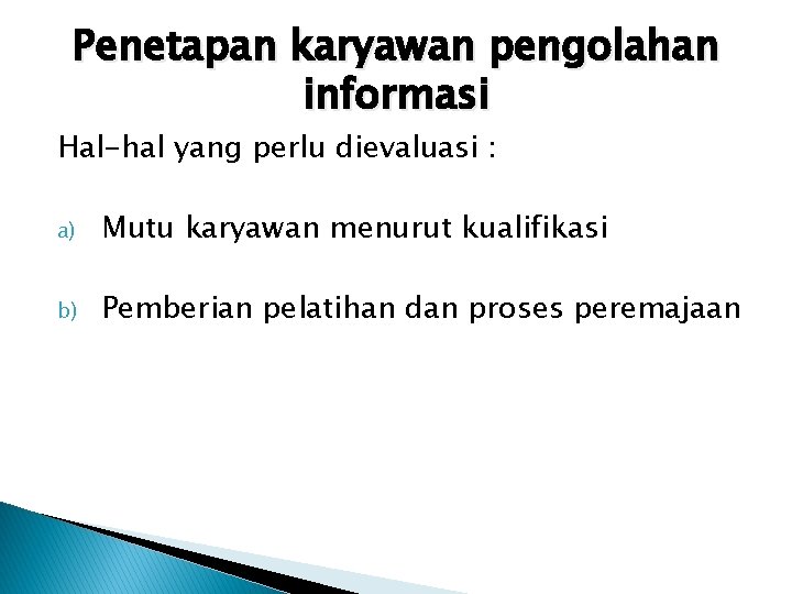 Penetapan karyawan pengolahan informasi Hal-hal yang perlu dievaluasi : a) Mutu karyawan menurut kualifikasi Penetapan karyawan pengolahan informasi Hal-hal yang perlu dievaluasi : a) Mutu karyawan menurut kualifikasi