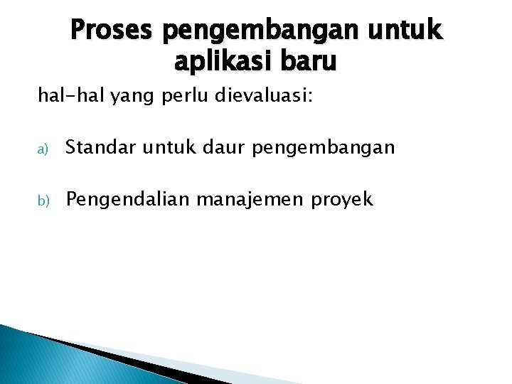 Proses pengembangan untuk aplikasi baru hal-hal yang perlu dievaluasi: a) Standar untuk daur pengembangan Proses pengembangan untuk aplikasi baru hal-hal yang perlu dievaluasi: a) Standar untuk daur pengembangan