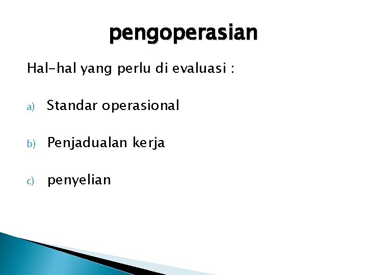 pengoperasian Hal-hal yang perlu di evaluasi : a) Standar operasional b) Penjadualan kerja c) pengoperasian Hal-hal yang perlu di evaluasi : a) Standar operasional b) Penjadualan kerja c)
