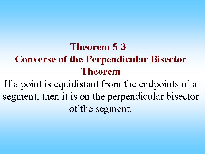 Theorem 5 -3 Converse of the Perpendicular Bisector Theorem If a point is equidistant
