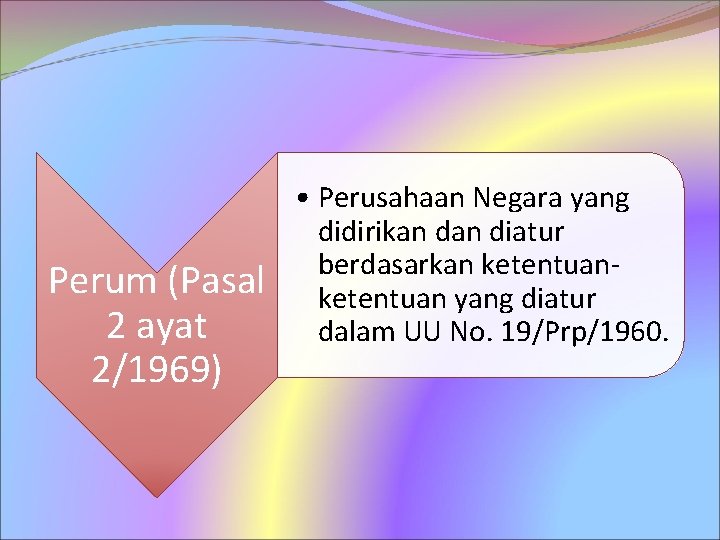 Perum (Pasal 2 ayat 2/1969) • Perusahaan Negara yang didirikan diatur berdasarkan ketentuan yang