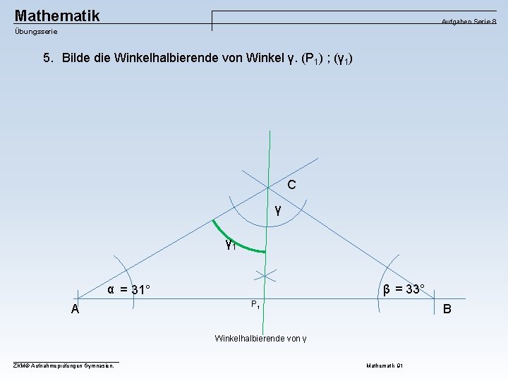 Mathematik Aufgaben Serie 8 Übungsserie 5. Bilde die Winkelhalbierende von Winkel γ. (P 1)