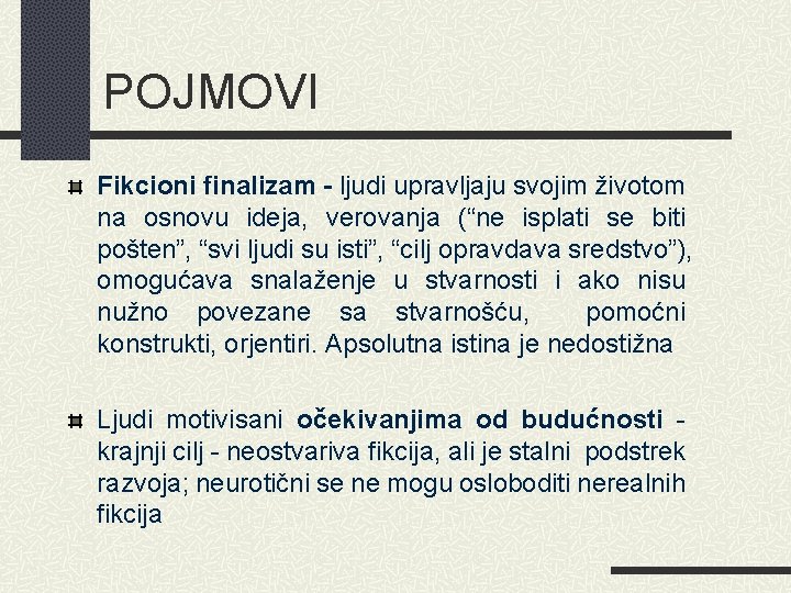 POJMOVI Fikcioni finalizam - ljudi upravljaju svojim životom na osnovu ideja, verovanja (“ne isplati