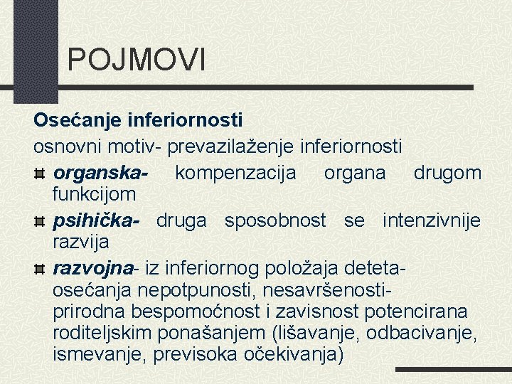 POJMOVI Osećanje inferiornosti osnovni motiv- prevazilaženje inferiornosti organska- kompenzacija organa drugom funkcijom psihička- druga