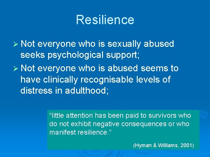 Resilience Ø Not everyone who is sexually abused seeks psychological support; Ø Not everyone