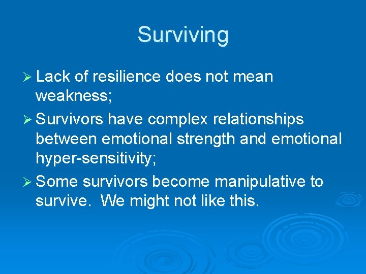 Surviving Ø Lack of resilience does not mean weakness; Ø Survivors have complex relationships
