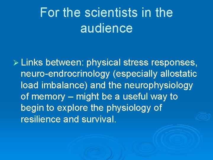 For the scientists in the audience Ø Links between: physical stress responses, neuro-endrocrinology (especially