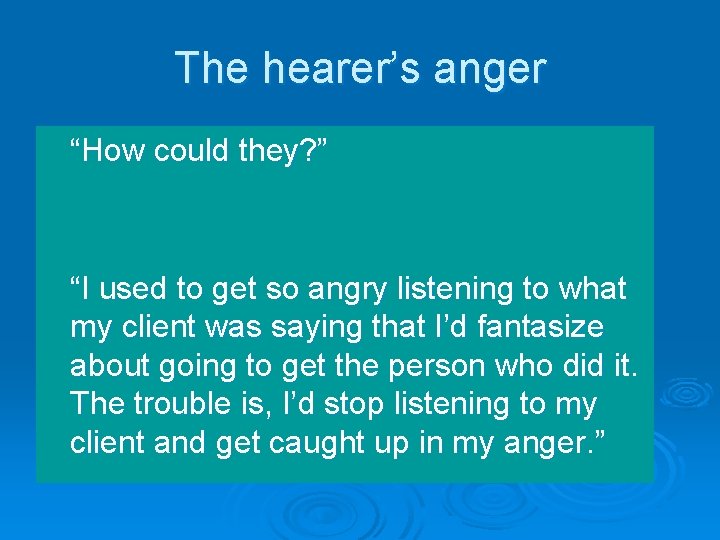 The hearer’s anger “How could they? ” “I used to get so angry listening