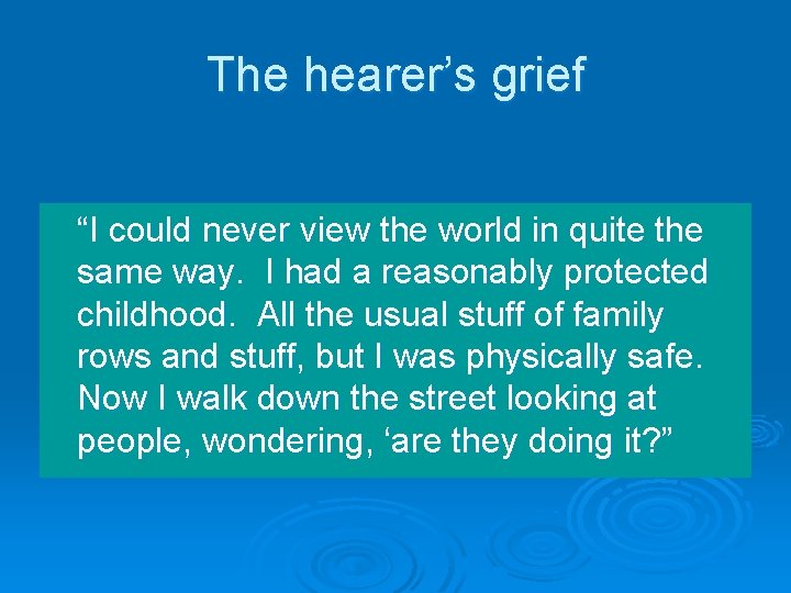 The hearer’s grief “I could never view the world in quite the same way.