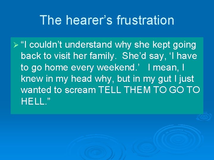 The hearer’s frustration Ø “I couldn’t understand why she kept going back to visit