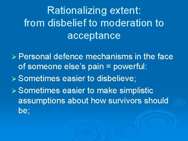 Rationalizing extent: from disbelief to moderation to acceptance Ø Personal defence mechanisms in the