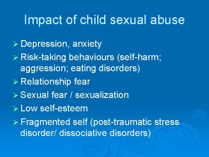 Impact of child sexual abuse Ø Depression, anxiety Ø Risk-taking behaviours (self-harm; aggression; eating