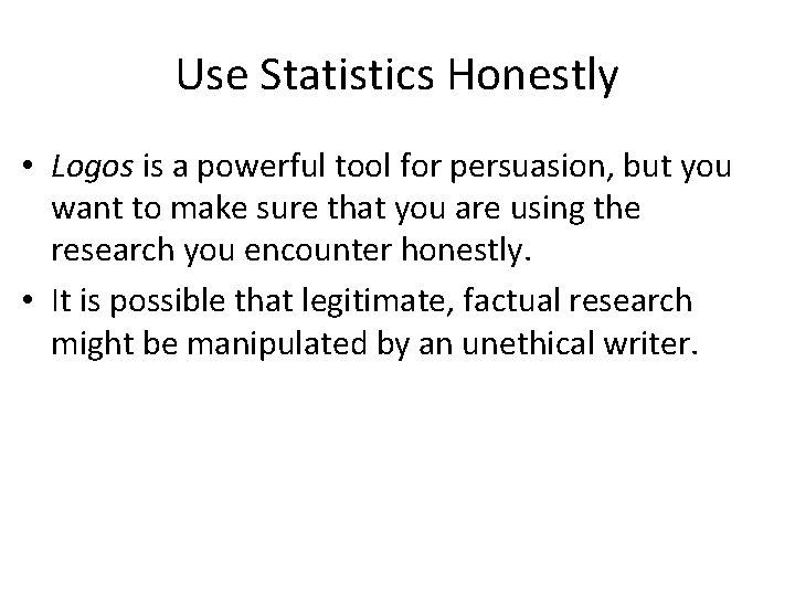 Use Statistics Honestly • Logos is a powerful tool for persuasion, but you want